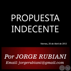 PROPUESTA INDECENTE - Por JORGE RUBIANI - Viernes, 20 de Abril de 2012